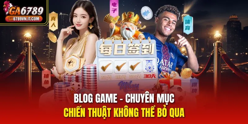 Blog game - chuyên mục chiến thuật không thể bỏ qua 